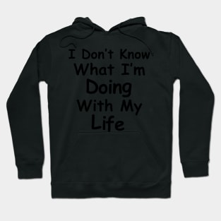 I Don't Know What I'm Doing With My Life. Hoodie